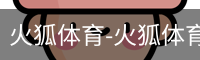 火狐体育-火狐体育官方平台